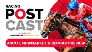 Racing Postcast: Ascot, Newmarket and Redcar preview show