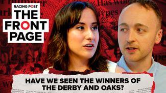 The Front Page: have we seen the winners of the Derby and Oaks?