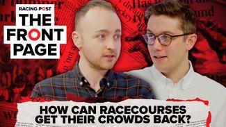 The Front Page: How can racecourses get their crowds back?
