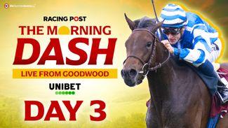 Watch: The Morning Dash | Goodwood day three preview show with Tom Segal, Martin Dwyer and more