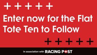 Entry window opens on Tote Ten To Follow for the Flat season