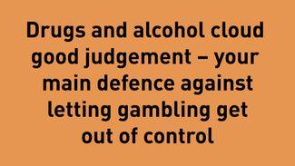 Don't drink or use drugs while gambling