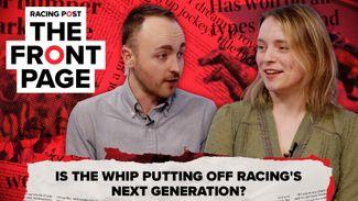 Watch: is the whip putting off racing's next generation? | The Front Page
