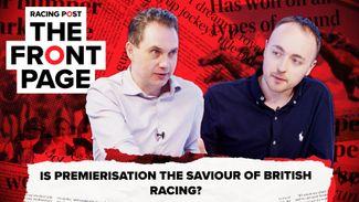 Watch: Is premierisation the saviour of British racing? | The Front Page